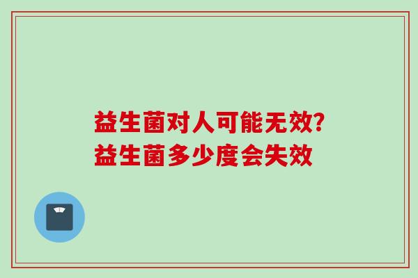 益生菌对人可能无效？益生菌多少度会失效