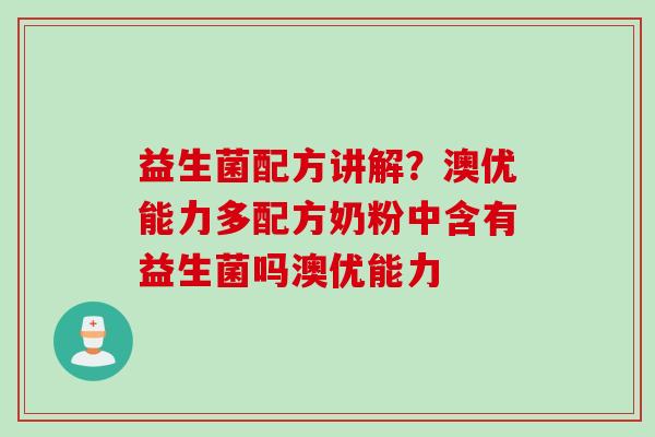 益生菌配方讲解？澳优能力多配方奶粉中含有益生菌吗澳优能力