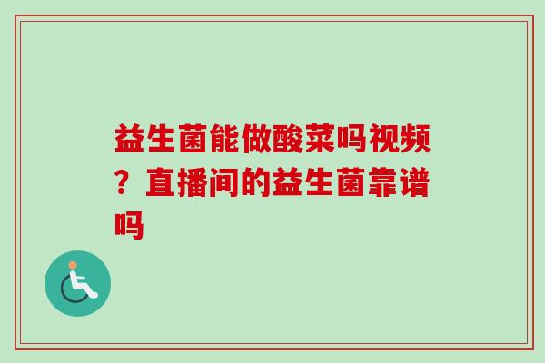 益生菌能做酸菜吗视频？直播间的益生菌靠谱吗
