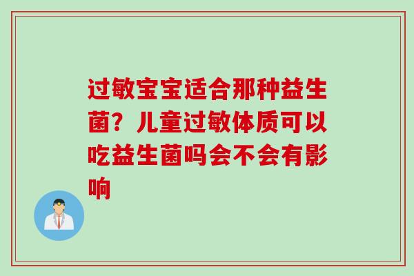 宝宝适合那种益生菌？儿童体质可以吃益生菌吗会不会有影响