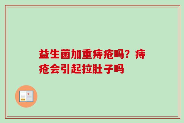益生菌加重痔疮吗？痔疮会引起拉肚子吗