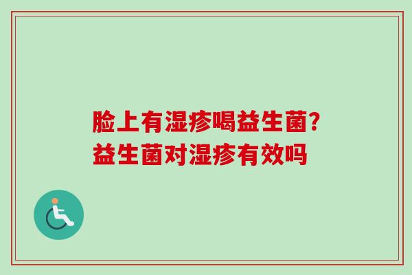 脸上有喝益生菌？益生菌对有效吗