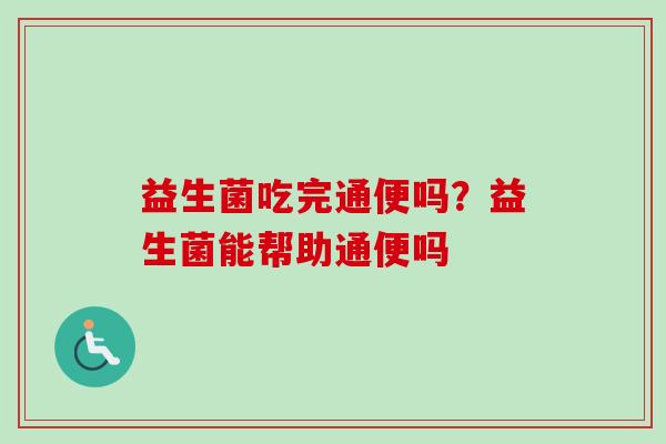 益生菌吃完通便吗？益生菌能帮助通便吗
