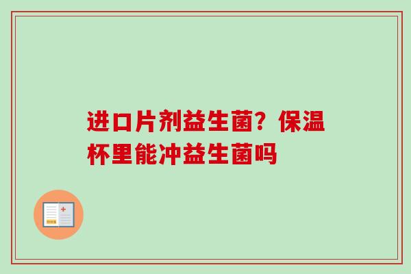 进口片剂益生菌？保温杯里能冲益生菌吗
