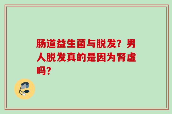肠道益生菌与？男人真的是因为虚吗？