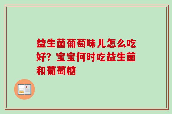 益生菌葡萄味儿怎么吃好？宝宝何时吃益生菌和葡萄糖
