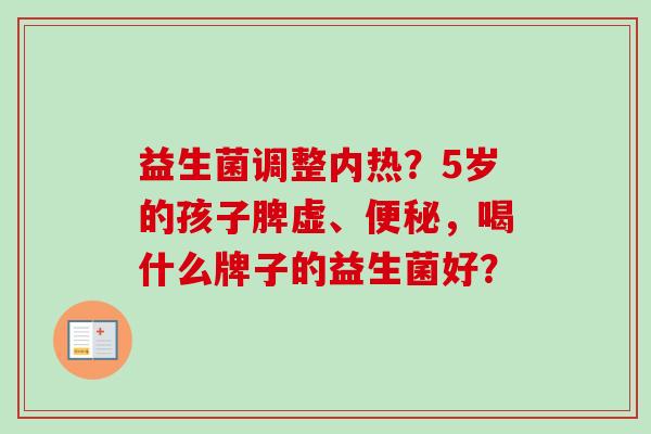 益生菌调整内热？5岁的孩子脾虚、，喝什么牌子的益生菌好？