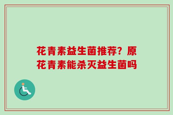 花青素益生菌推荐？原花青素能杀灭益生菌吗