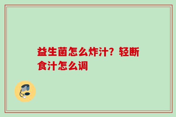 益生菌怎么炸汁?轻断食汁怎么调 益生菌怎么炸汁?轻断食汁怎么调