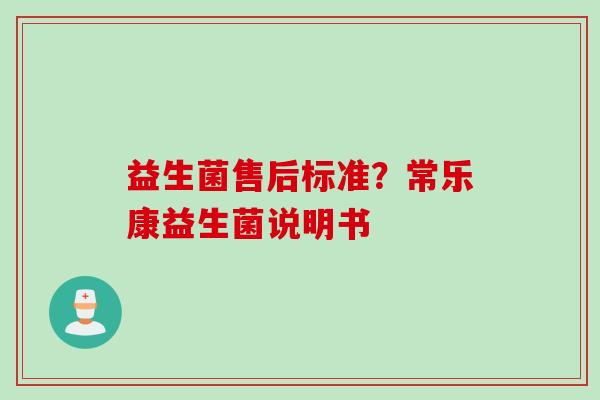 益生菌售后标准？常乐康益生菌说明书