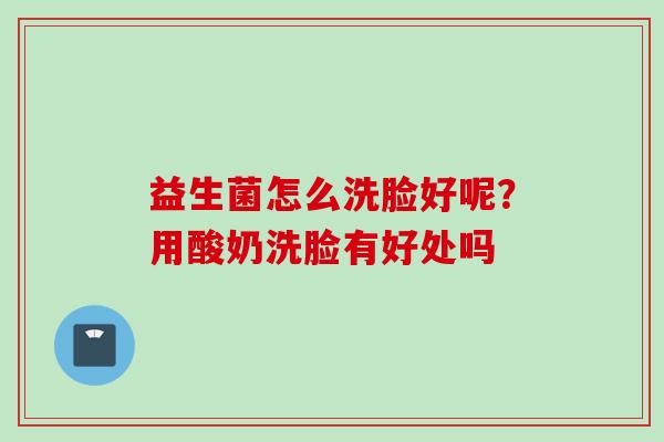 益生菌怎么洗脸好呢？用酸奶洗脸有好处吗