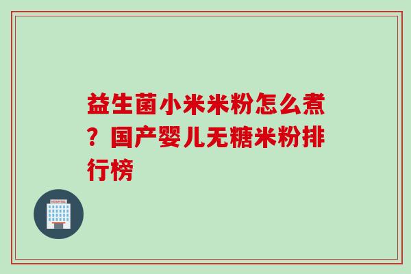 益生菌小米米粉怎么煮？国产婴儿无糖米粉排行榜