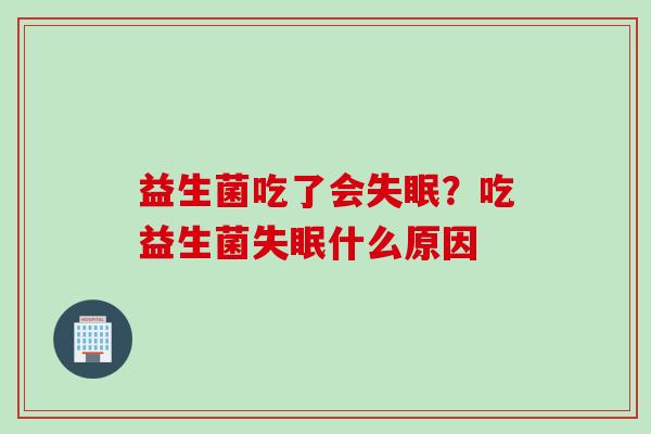 益生菌吃了会?吃益生菌什么原因 益生菌吃了会?吃益生菌什么原因