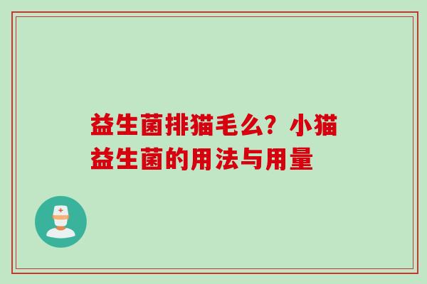 益生菌排猫毛么?小猫益生菌的用法与用量 益生菌排猫毛么?小猫益生菌的用法与用量