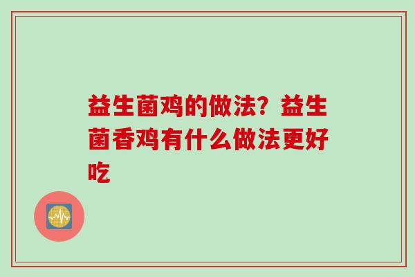 益生菌鸡的做法？益生菌香鸡有什么做法更好吃