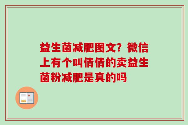 益生菌图文?微信上有个叫倩倩的卖益生菌粉是真的吗 益生菌图文?微信上有个叫倩倩的卖益生菌粉是真的吗