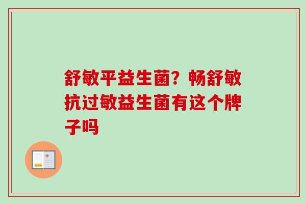 舒敏平益生菌？畅舒敏抗益生菌有这个牌子吗