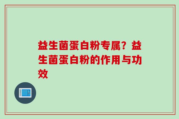 益生菌蛋白粉专属?益生菌蛋白粉的作用与功效 益生菌蛋白粉专属?益生菌蛋白粉的作用与功效