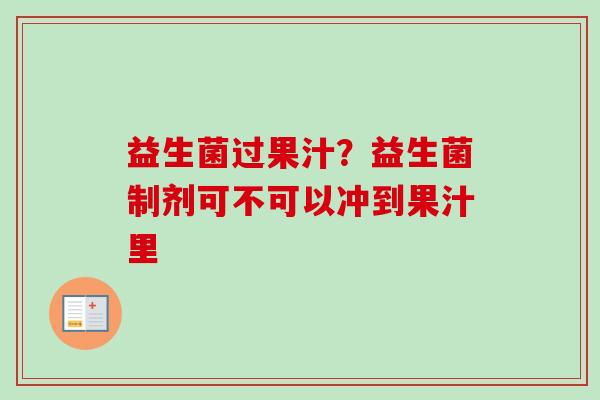 益生菌过果汁？益生菌制剂可不可以冲到果汁里