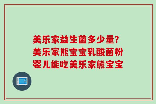 美乐家益生菌多少量？美乐家熊宝宝乳酸菌粉婴儿能吃美乐家熊宝宝
