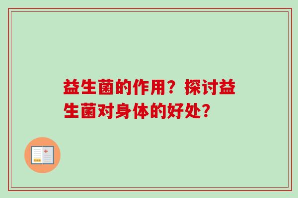 益生菌的作用？探讨益生菌对身体的好处？