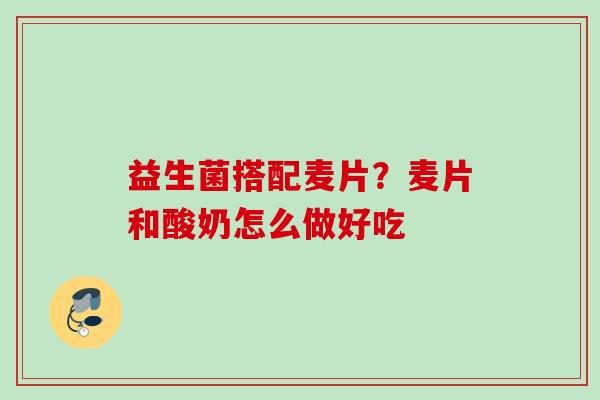 益生菌搭配麦片？麦片和酸奶怎么做好吃