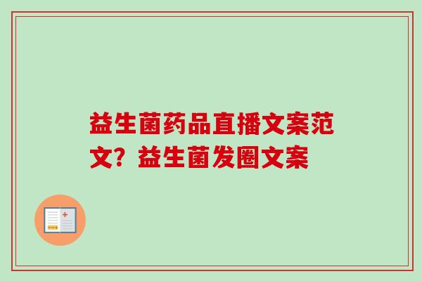 益生菌药品直播文案范文？益生菌发圈文案