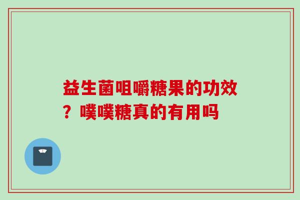 益生菌咀嚼糖果的功效?噗噗糖真的有用吗 益生菌咀嚼糖果的功效?噗噗糖真的有用吗