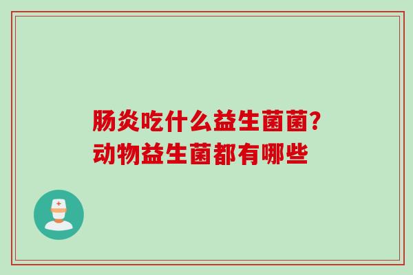 吃什么益生菌菌？动物益生菌都有哪些