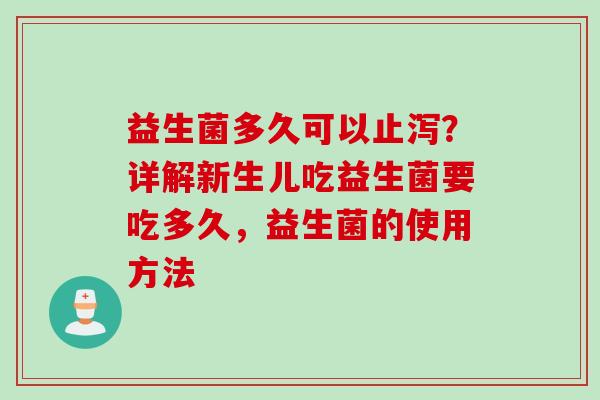 益生菌多久可以止泻？详解新生儿吃益生菌要吃多久，益生菌的使用方法