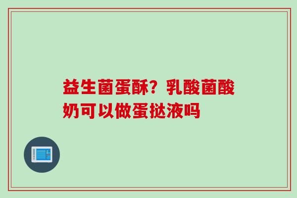 益生菌蛋酥？乳酸菌酸奶可以做蛋挞液吗