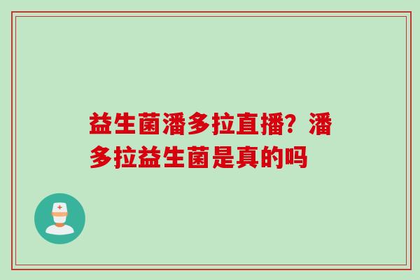 益生菌潘多拉直播？潘多拉益生菌是真的吗