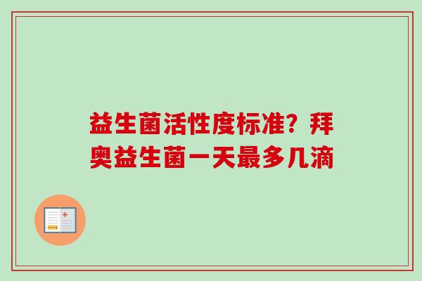 益生菌活性度标准？拜奥益生菌一天多几滴