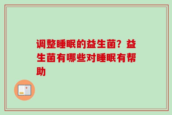 调整的益生菌?益生菌有哪些对有帮助 调整的益生菌?益生菌有哪些对有帮助