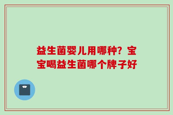 益生菌婴儿用哪种？宝宝喝益生菌哪个牌子好