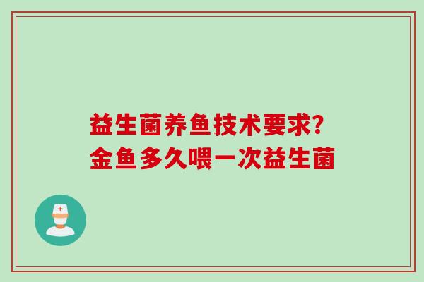 益生菌养鱼技术要求？金鱼多久喂一次益生菌