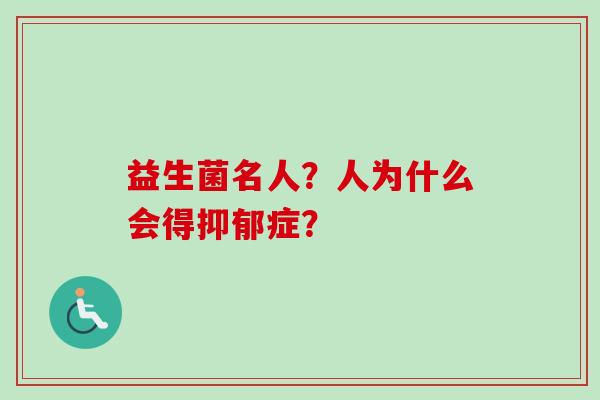 益生菌名人?人为什么会得症? 益生菌名人?人为什么会得症?