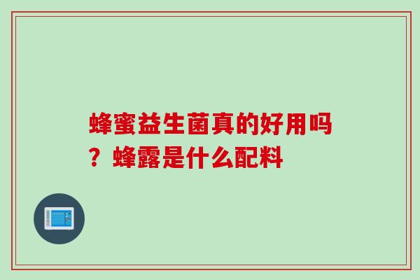 蜂蜜益生菌真的好用吗？蜂露是什么配料