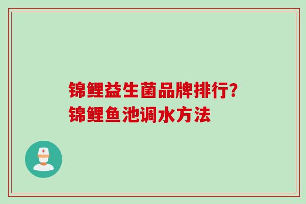 锦鲤益生菌品牌排行?锦鲤鱼池调水方法 锦鲤益生菌品牌排行?锦鲤鱼池调水方法