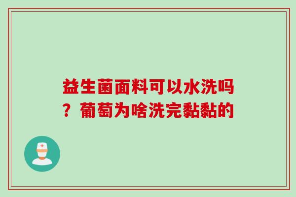 益生菌面料可以水洗吗？葡萄为啥洗完黏黏的
