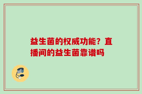 益生菌的权威功能？直播间的益生菌靠谱吗
