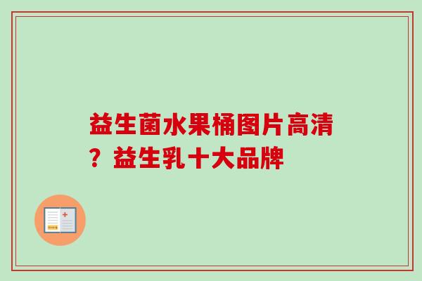 益生菌水果桶图片高清？益生乳十大品牌