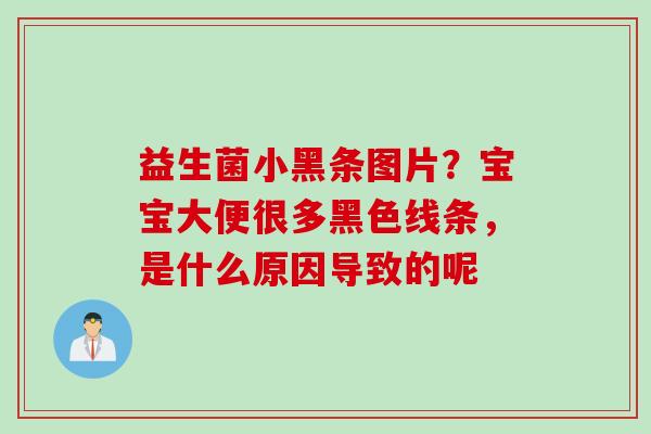 益生菌小黑条图片？宝宝大便很多黑色线条，是什么原因导致的呢
