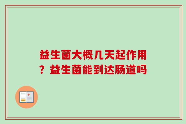 益生菌大概几天起作用？益生菌能到达肠道吗