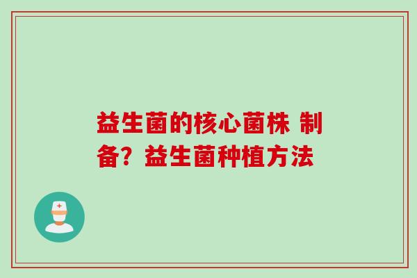 益生菌的核心菌株 制备？益生菌种植方法