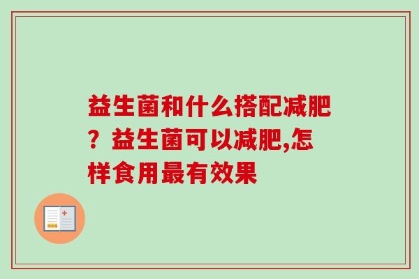 益生菌和什么搭配？益生菌可以,怎样食用有效果