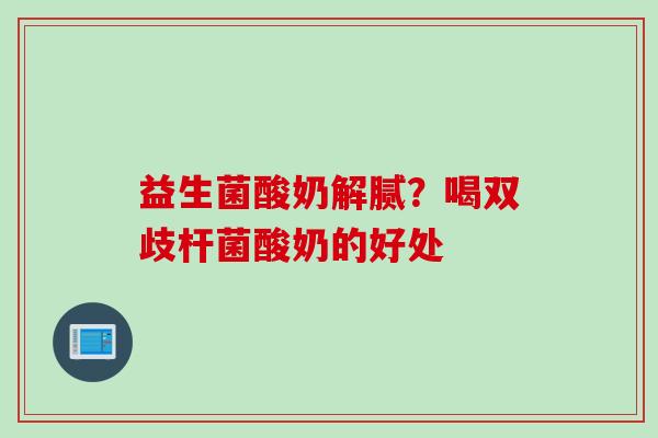 益生菌酸奶解腻？喝双歧杆菌酸奶的好处