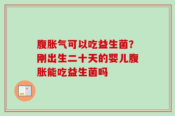 腹可以吃益生菌？刚出生二十天的婴儿能吃益生菌吗