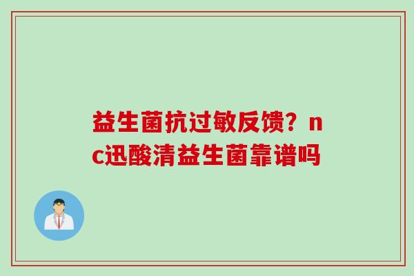益生菌抗反馈?nc迅酸清益生菌靠谱吗 益生菌抗反馈?nc迅酸清益生菌靠谱吗