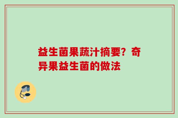 益生菌果蔬汁摘要?奇异果益生菌的做法 益生菌果蔬汁摘要?奇异果益生菌的做法